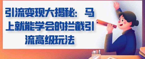 引流变现大揭秘，马上就能学会的拦截引流高级玩法-阿灿说钱