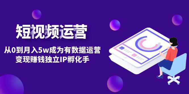 短视频自然流IP第2期:从0到月入5w成为有数据运营变现赚钱独立IP孵化手 短视频自然流IP第2期:从0到月入5w成为有数据运营变现赚钱独立IP孵化手