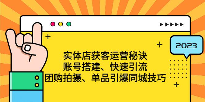 实体店获客运营秘诀：账号搭建-快速引流-团购拍摄-单品引爆同城技巧 等等-阿灿说钱