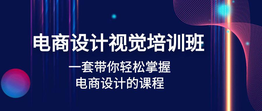 电商设计视觉培训班:一套课带你轻松掌握电商设计的课程(32节课) 电商设计视觉培训班:一套课带你轻松掌握电商设计的课程(32节课)
