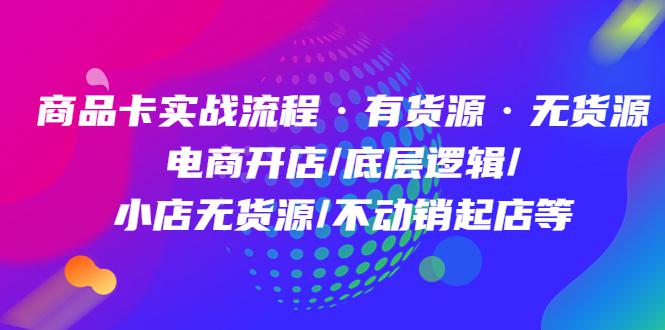 商品卡实战流程·有货源无货源 电商开店/底层逻辑/小店无货源/不动销起店等-阿灿说钱