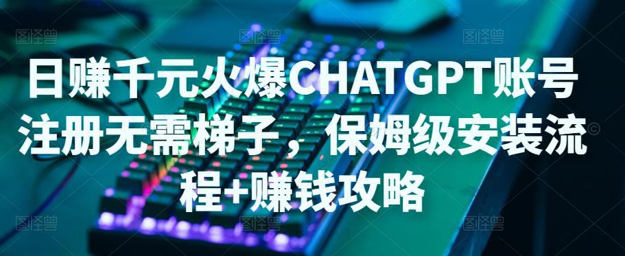 日赚千元火爆ChatGPT账号注册无需ti子,保姆级安装流程 赚钱攻略 日赚千元火爆ChatGPT账号注册无需ti子,保姆级安装流程 赚钱攻略
