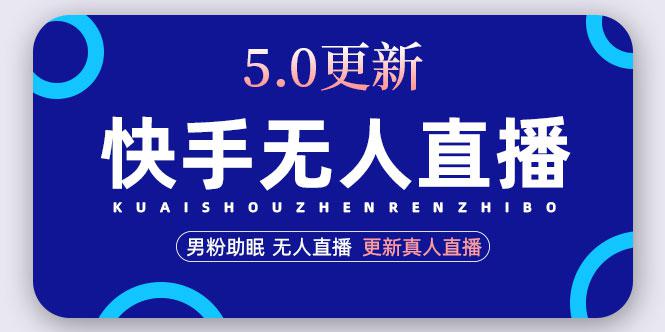快手无人直播5.0，暴力1小时收益2000+丨更新真人直播玩法（视频教程+文档）-阿灿说钱