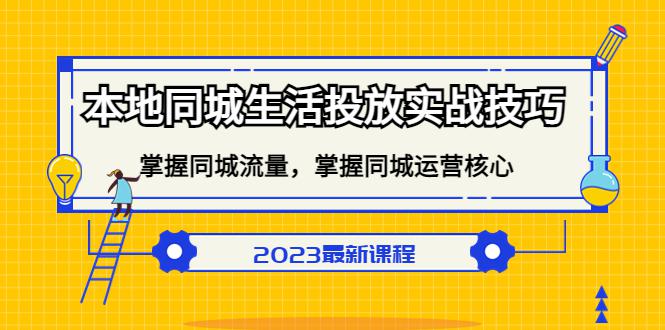 本地同城生活投放实战技巧,掌握-同城流量,掌握-同城运营核心! 本地同城生活投放实战技巧,掌握-同城流量,掌握-同城运营核心!