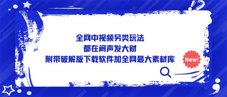 全网中视频另类玩法，都在闷声发大财，附带开心版下载软件加全网最大素材库
