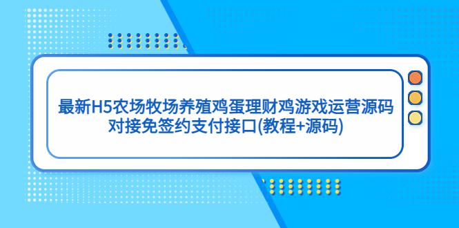 最新H5农场牧场养殖鸡蛋理财鸡游戏运营源码/对接免签约支付接口(教程+源码) 最新H5农场牧场养殖鸡蛋理财鸡游戏运营源码/对接免签约支付接口(教程+源码)