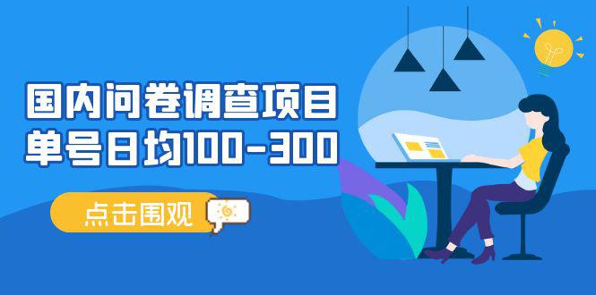 国内问卷调查项目,单号日均100-300,操作简单,时间灵活! 国内问卷调查项目,单号日均100-300,操作简单,时间灵活!