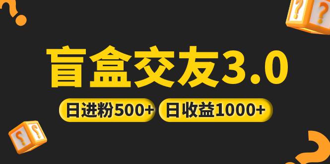 亲测日收益破千 抖音引流丨简单暴力上手简单丨盲盒交友项目 亲测日收益破千 抖音引流丨简单暴力上手简单丨盲盒交友项目