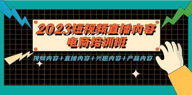 2023短视频直播内容·电商培训班,视频内容+直播内容+兴趣内容+产品内容 2023短视频直播内容·电商培训班,视频内容+直播内容+兴趣内容+产品内容