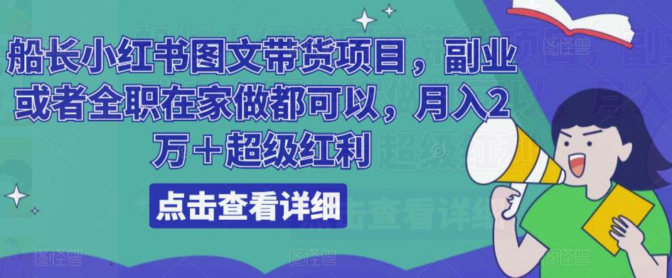 船长小红书图文带货项目，副业或者全职在家做都可以，月入2万＋超级红利-阿灿说钱
