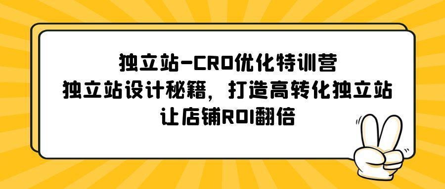 独立站-CRO优化特训营,独立站设计秘籍,打造高转化独立站,让店铺ROI翻倍 独立站-CRO优化特训营,独立站设计秘籍,打造高转化独立站,让店铺ROI翻倍