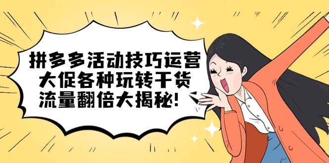 拼多多活动技巧运营:大促各种玩转干货,流量翻倍大揭秘! 拼多多活动技巧运营:大促各种玩转干货,流量翻倍大揭秘!