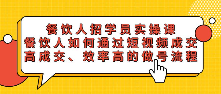 餐饮人招学员实操课，餐饮人如何通过短视频成交，高成交、效率高的做号流程