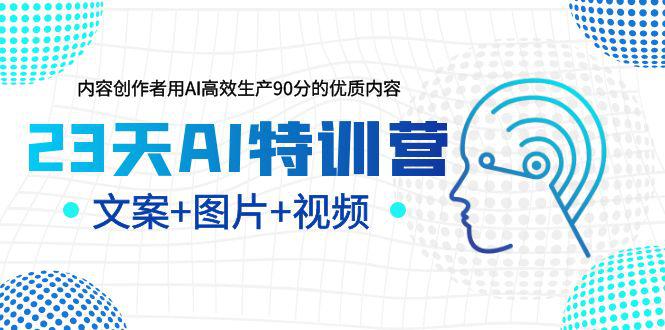 23天AI特训营,内容创作者用AI高效生产90分的优质内容,文案 图片 视频 23天AI特训营,内容创作者用AI高效生产90分的优质内容,文案 图片 视频