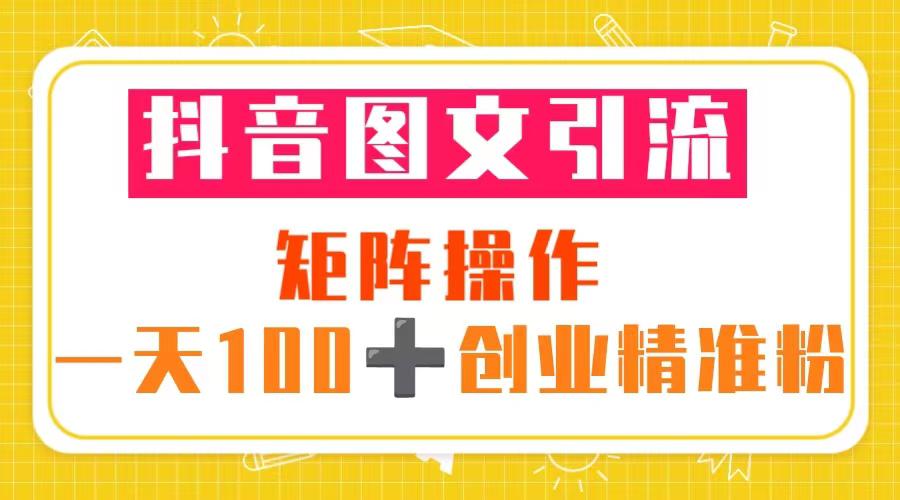 抖音图文引流 矩阵操作 一天100 创业精准粉(5节视频课 素材模板) 抖音图文引流 矩阵操作 一天100 创业精准粉(5节视频课 素材模板)