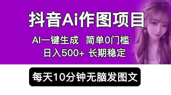 抖音Ai作图项目 Ai手机app一键生成图片 0门槛 每天10分钟发图文 日入500 抖音Ai作图项目 Ai手机app一键生成图片 0门槛 每天10分钟发图文 日入500