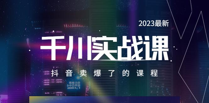 2023最新千川实操课,抖音卖爆了的课程(20节视频课) 2023最新千川实操课,抖音卖爆了的课程(20节视频课)
