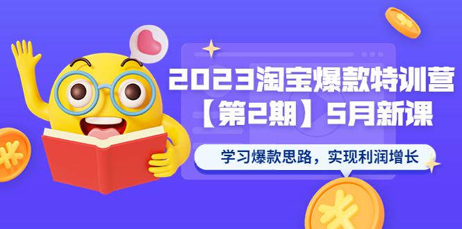 2023淘宝爆款特训营【第2期】5月新课 学习爆款思路,实现利润增长 2023淘宝爆款特训营【第2期】5月新课 学习爆款思路,实现利润增长