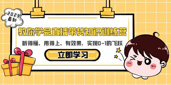 教你学会直播带货知识训练营,听得懂、用得上、有效果,实现0-1的飞跃 教你学会直播带货知识训练营,听得懂、用得上、有效果,实现0-1的飞跃