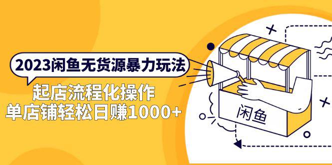 2023闲鱼无货源暴力玩法,起店流程化操作,单店铺轻松日赚1000 2023闲鱼无货源暴力玩法,起店流程化操作,单店铺轻松日赚1000