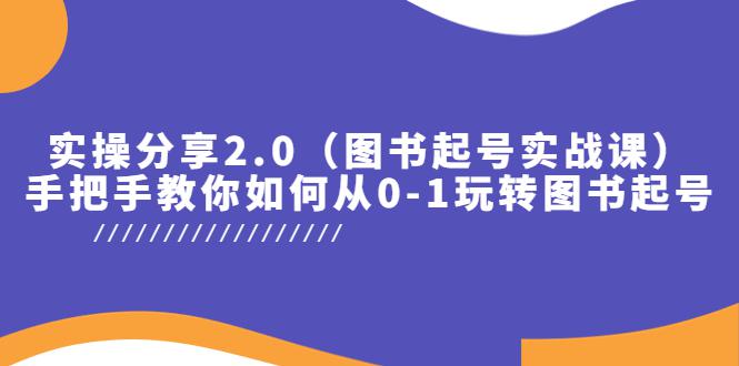 实操分享2.0(图书起号实战课),手把手教你如何从0-1玩转图书起号! 实操分享2.0(图书起号实战课),手把手教你如何从0-1玩转图书起号!