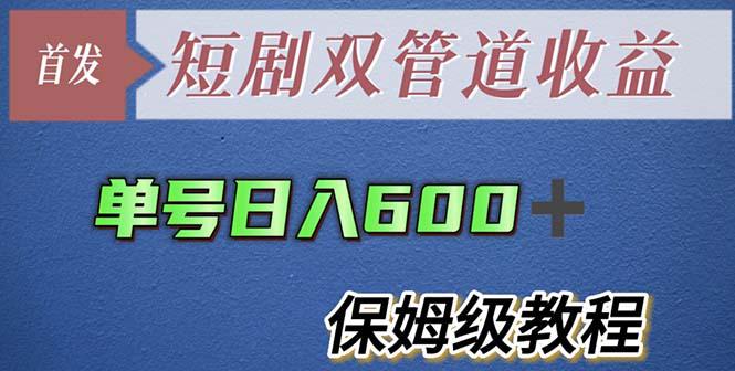 单号日入600+最新短剧双管道收益【详细教程】-阿灿说钱