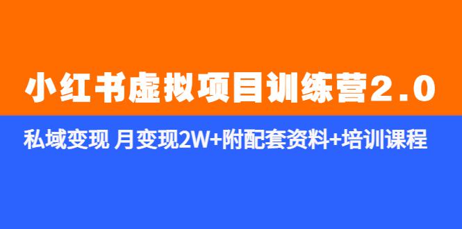 《小红书虚拟项目训练营2.0-更新》私域变现 月变现2W 附配套资料 培训课程 《小红书虚拟项目训练营2.0-更新》私域变现 月变现2W 附配套资料 培训课程