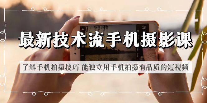 图片[1]-最新技术流/手机摄影课 了解手机拍摄技巧 能独立用手机拍摄有品质的短视频-阿灿说钱