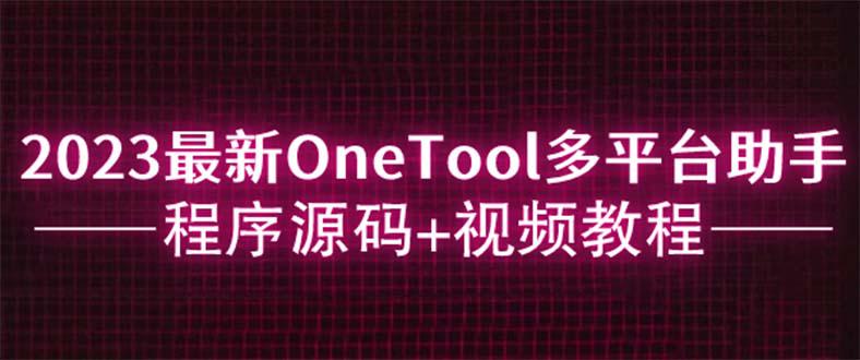 2023最新OneTool多平台助手程序源码 视频教程