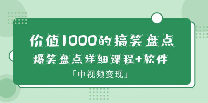 价值1000的搞笑盘点大V爆笑盘点详细课程+软件,中视频变现-阿灿说钱