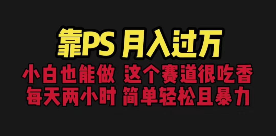 图片[1]-靠PS月入过万 小白做这个赛道很吃香 每天2小时，简单且暴利（教学+170G资料）-阿灿说钱