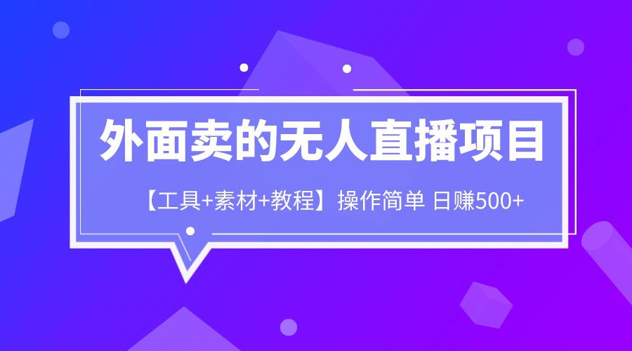 外面卖1980的无人直播项目【工具+素材+教程】日赚500+-阿灿说钱