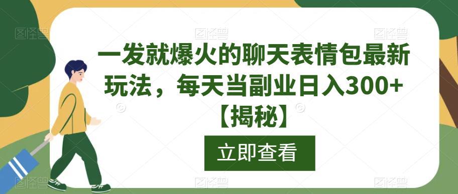 一发就爆火的聊天表情包最新玩法,每天当副业日入300 【揭秘】