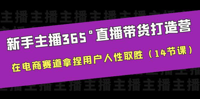 图片[1]-新手主播365°直播带货·打造营，用户留存技巧解密，14节课助你电商赛道取胜-阿灿说钱