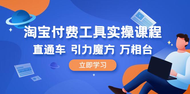 图片[1]-淘宝直通车实操课程：引力魔方+万相台-直通车核心指标解读到引力魔方在产品每个阶段的开法-阿灿说钱