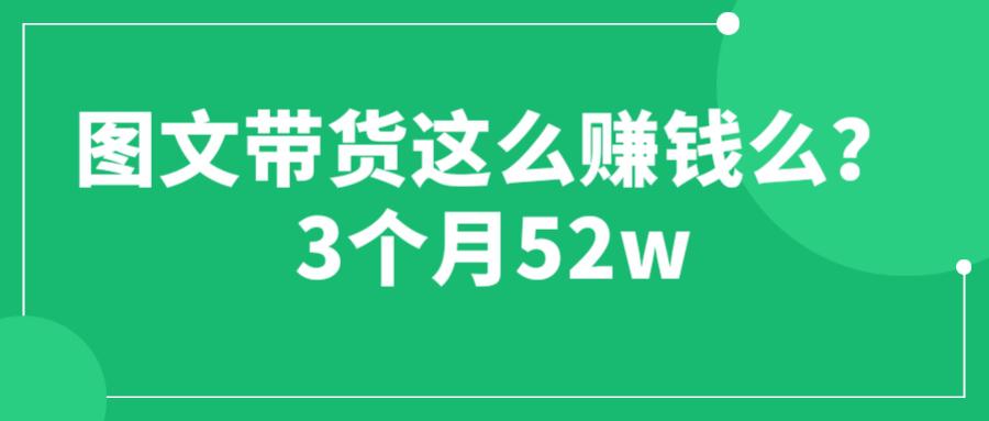 图文带货这么赚钱么? 3个月52W 图文带货运营加强课-阿灿说钱
