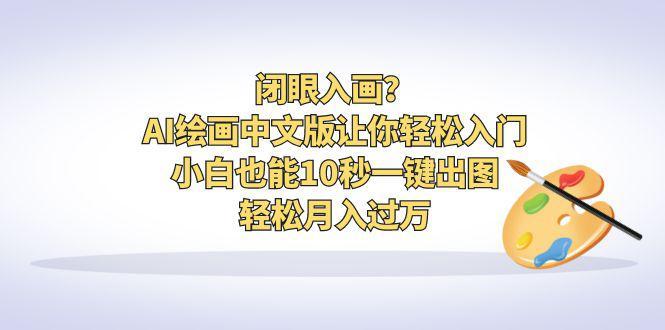 图片[1]-闭眼入画？AI绘画中文版让你轻松入门！小白也能10秒一键出图，轻松月入过万-阿灿说钱