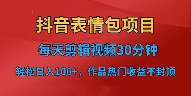 抖音表情包项目，每天剪辑表情包上传短视频平台，日入3位数+已实操跑通-阿灿说钱