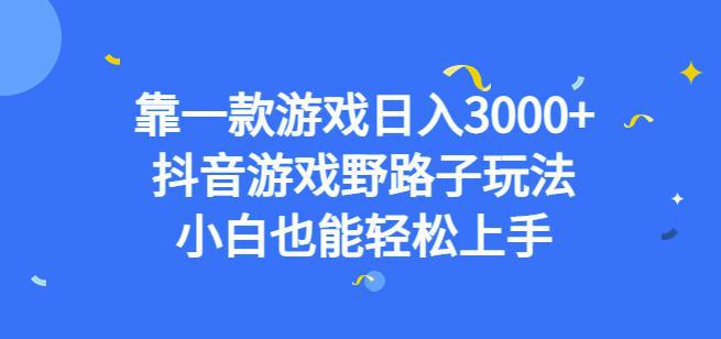 靠一款游戏日入3000 ,抖音游戏野路子玩法,小白也能轻松上手【揭秘】