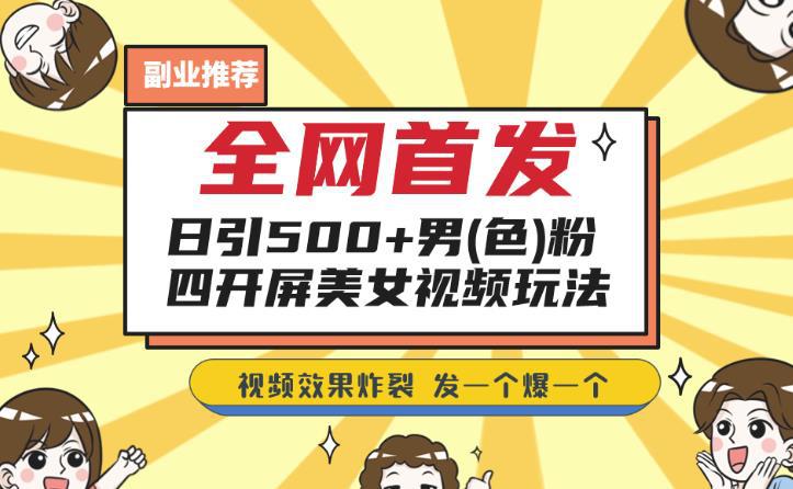 全网首发,日引500 男粉美女视频四开屏玩法,发一个爆一个【揭秘】