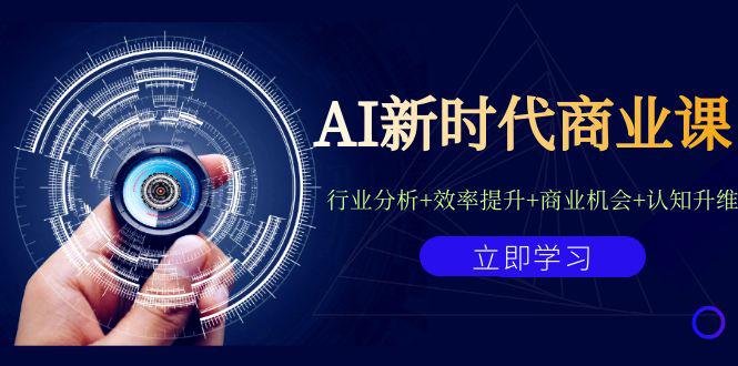 AI新时代商业课：行业分析+效率提升+商业机会+认知升维（40节课+附件）-阿灿说钱