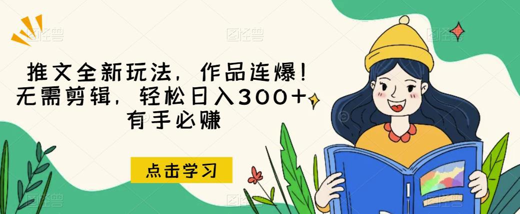 推文全新玩法,作品连爆!无需剪辑,轻松日入300 ,有手必赚【揭秘】