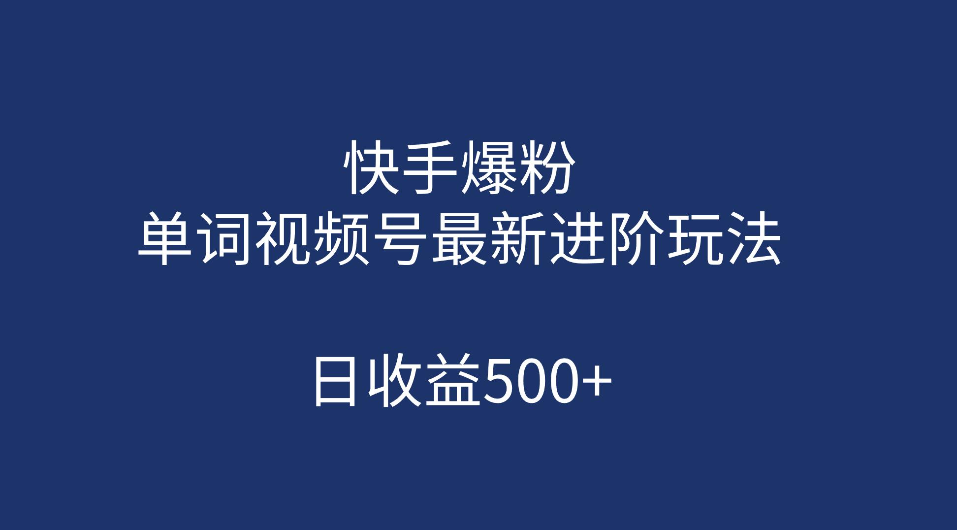 图片[1]-快手爆粉，单词视频号最新进阶玩法，日收益500+（教程+素材）-阿灿说钱
