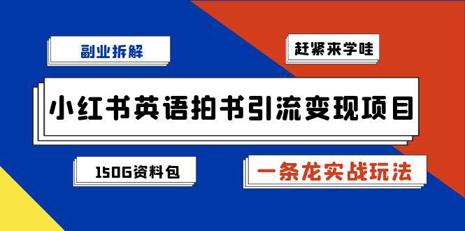 副业拆解：小红书英语拍书引流变现项目【一条龙实战玩法+150G资料包】-阿灿说钱
