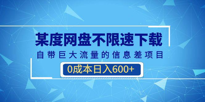 某度网盘不限速下载，自带巨大流量的信息差项目，0成本日入600+(教程+软件)-阿灿说钱