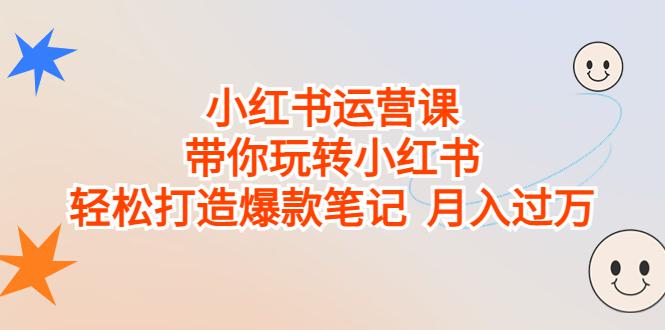 图片[1]-小红书运营课，带你玩转小红书，轻松打造爆款笔记 月入过万-阿灿说钱