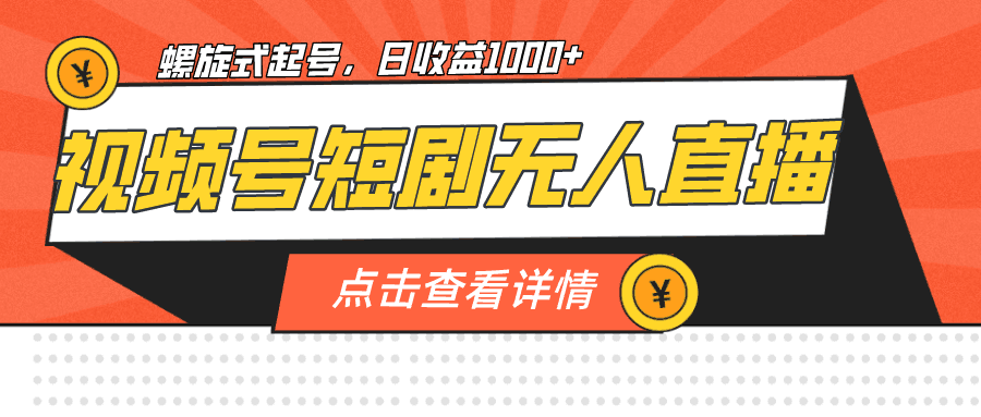 图片[1]-视频号短剧无人直播，螺旋起号，单号日收益1000+-阿灿说钱