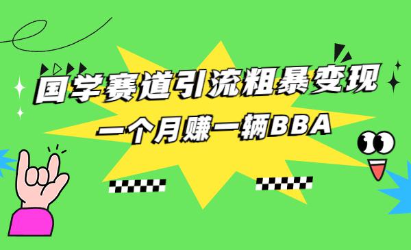 国学赛道引流粗暴变现，一个月一辆BBA，拼的就是执行力-阿灿说钱