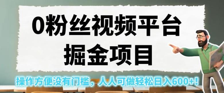 0粉丝视频平台掘金项目，操作方便没有门槛，人人可做轻松日入600 ！【揭秘】