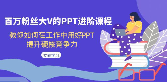 图片[1]-百万粉丝大V的PPT进阶课程，教你如何在工作中用好PPT，提升硬核竞争力-阿灿说钱